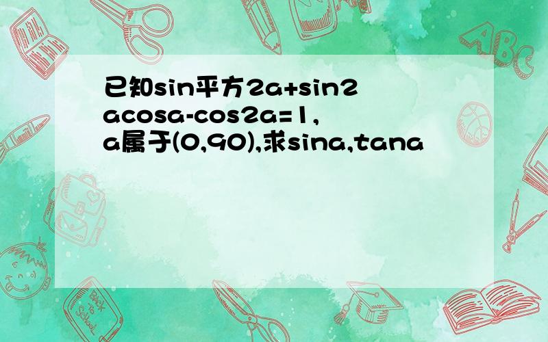 已知sin平方2a+sin2acosa-cos2a=1,a属于(0,90),求sina,tana