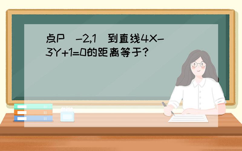 点P（-2,1）到直线4X-3Y+1=0的距离等于?