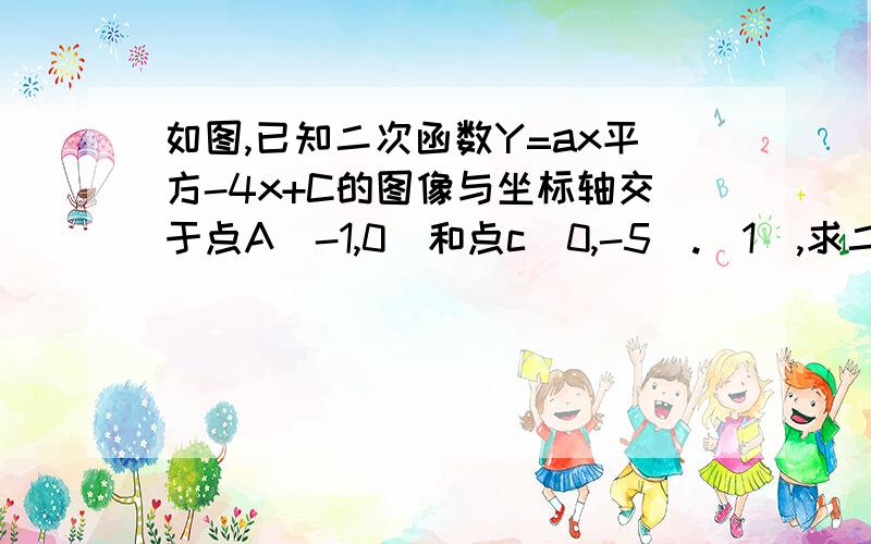 如图,已知二次函数Y=ax平方-4x+C的图像与坐标轴交于点A（-1,0）和点c(0,-5).（1）,求二次函数解析式和他与x轴的另一个交点B的坐标.                                                                           (2),