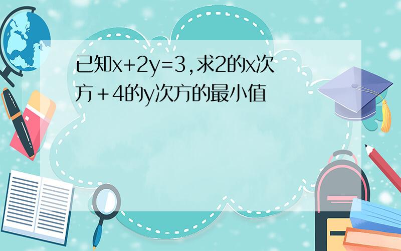 已知x+2y=3,求2的x次方＋4的y次方的最小值