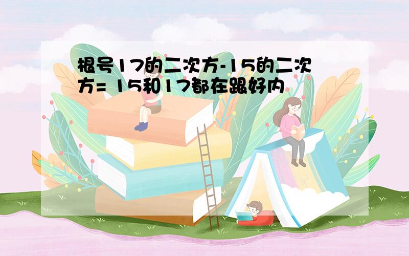 根号17的二次方-15的二次方= 15和17都在跟好内