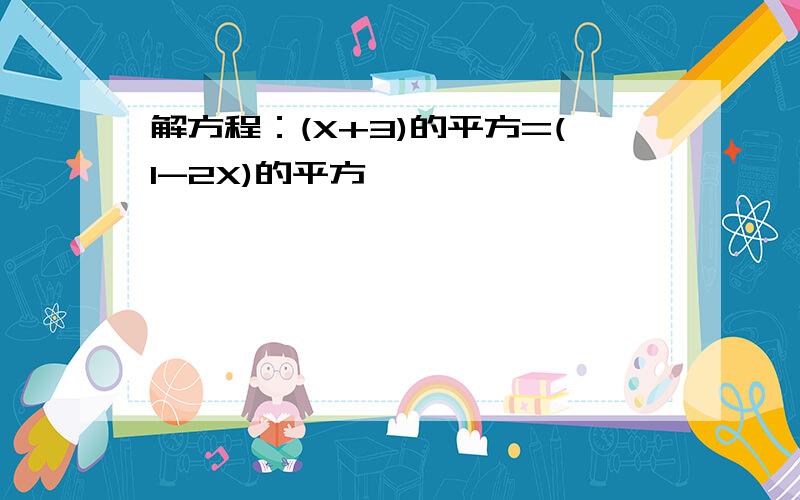 解方程：(X+3)的平方=(1-2X)的平方