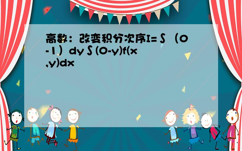 高数：改变积分次序I=∫（0-1）dy∫(0-y)f(x,y)dx