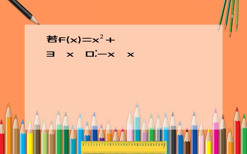 若f(x)=x²+3,x≥0;-x,x