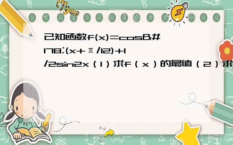 已知函数f(x)=cos²(x+π/12)+1/2sin2x（1）求f（x）的最值（2）求f（x）的单调增区间