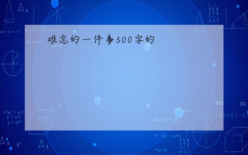 难忘的一件事500字的