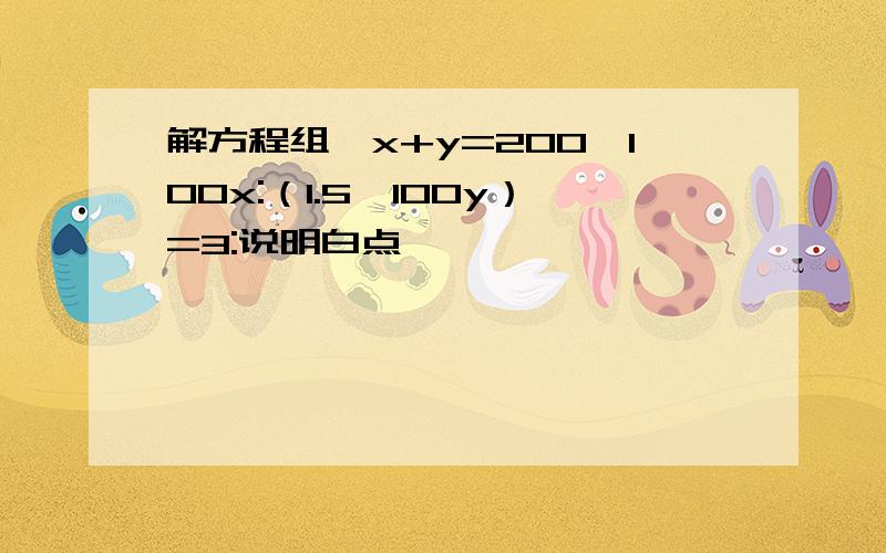 解方程组｛x+y=200,100x:（1.5×100y）=3:说明白点