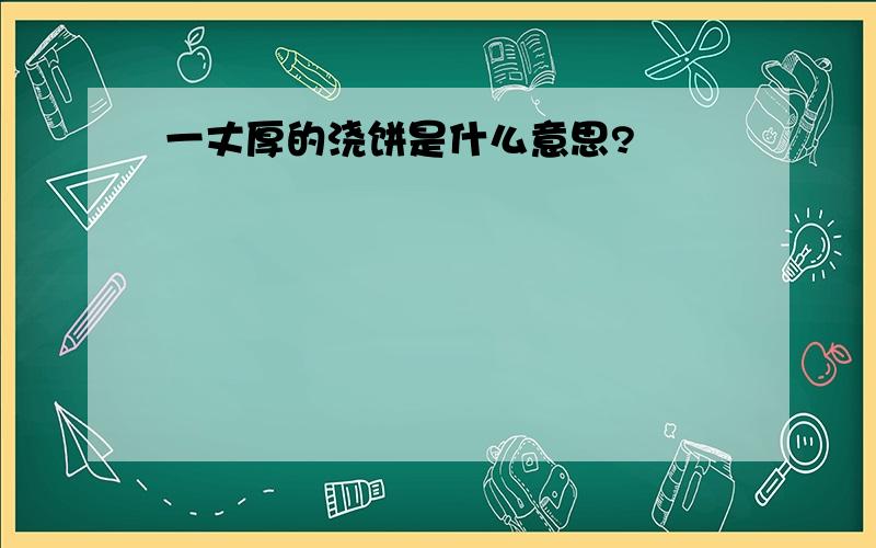 一丈厚的浇饼是什么意思?