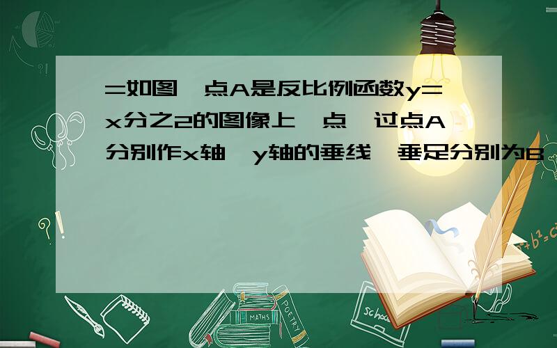 =如图,点A是反比例函数y=x分之2的图像上一点,过点A分别作x轴、y轴的垂线,垂足分别为B、C,OABC面积