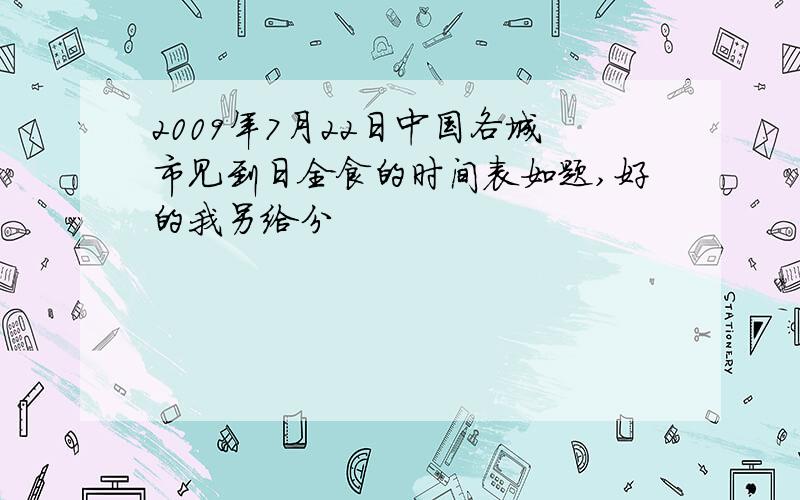 2009年7月22日中国各城市见到日全食的时间表如题,好的我另给分