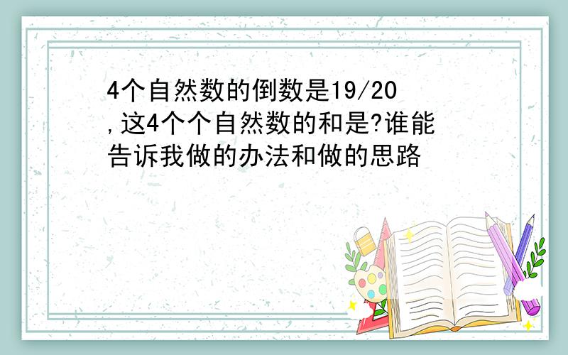 4个自然数的倒数是19/20,这4个个自然数的和是?谁能告诉我做的办法和做的思路