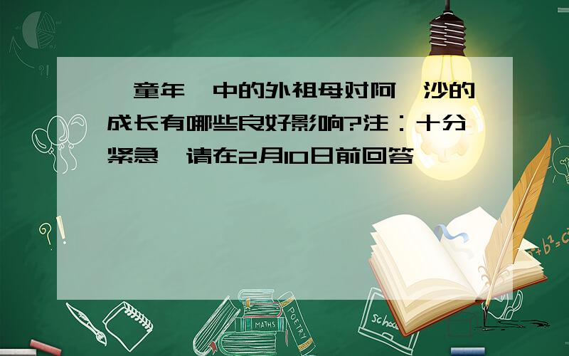 《童年》中的外祖母对阿廖沙的成长有哪些良好影响?注：十分紧急,请在2月10日前回答