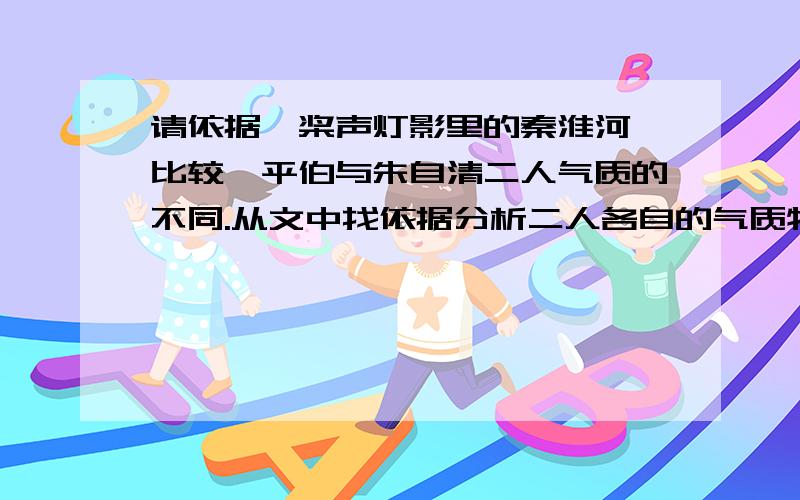 请依据《桨声灯影里的秦淮河》比较俞平伯与朱自清二人气质的不同.从文中找依据分析二人各自的气质特征