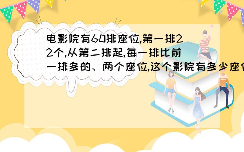 电影院有60排座位,第一排22个,从第二排起,每一排比前一排多的、两个座位,这个影院有多少座位?