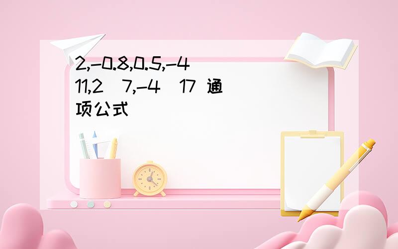 2,-0.8,0.5,-4\11,2\7,-4\17 通项公式