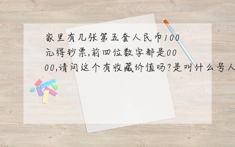 家里有几张第五套人民币100元得钞票,前四位数字都是0000,请问这个有收藏价值吗?是叫什么号人民币吗?