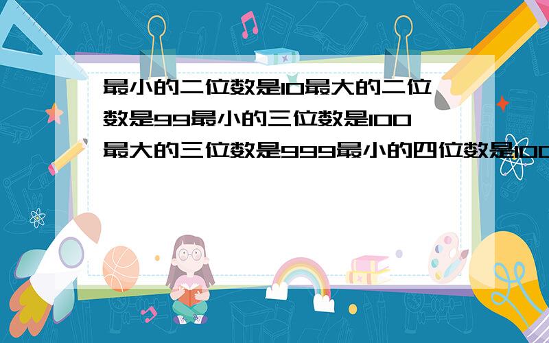 最小的二位数是10最大的二位数是99最小的三位数是100最大的三位数是999最小的四位数是1000最大的四位数是9999..你发现了什么?