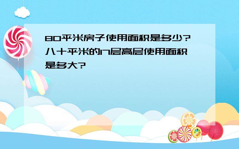 80平米房子使用面积是多少?八十平米的17层高层使用面积是多大?