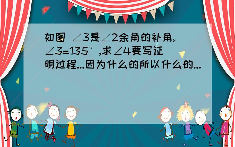 如图 ∠3是∠2余角的补角,∠3=135°,求∠4要写证明过程...因为什么的所以什么的...