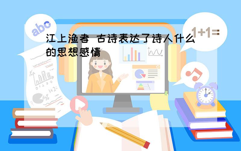 江上渔者 古诗表达了诗人什么的思想感情