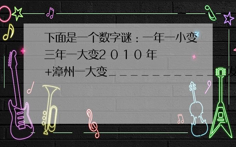 下面是一个数字谜：一年一小变三年一大变2 0 1 0 年+漳州一大变___________发发发发发已知:漳=2,州=0,其余每个文字代表一个数码,不同的文字代表,不同的数码,请你回答：这个五位和“发发发发