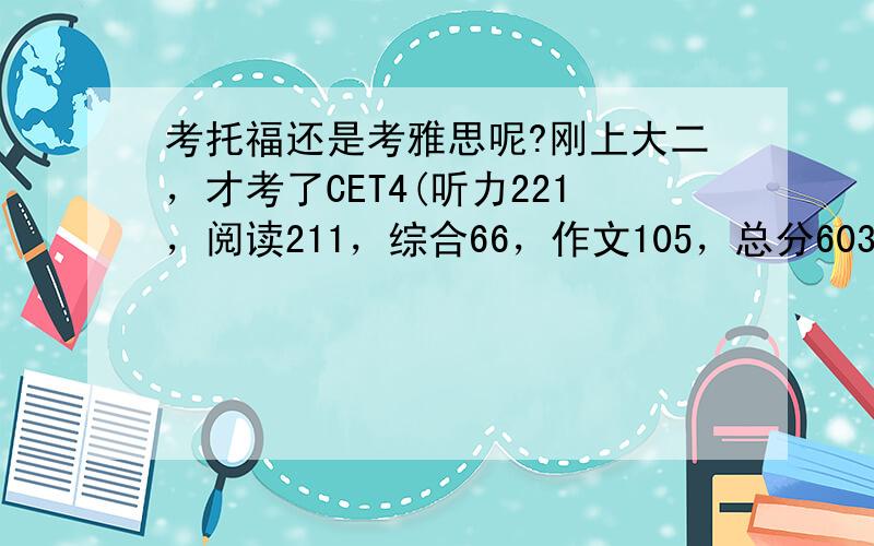 考托福还是考雅思呢?刚上大二，才考了CET4(听力221，阅读211，综合66，作文105，总分603) 现在打算准备雅思或者托福 我主要是想去香港读研香港的大学 雅思和托福均承认 部分学校还承认CET6