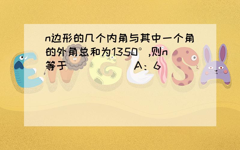 n边形的几个内角与其中一个角的外角总和为1350°,则n等于______A：6              B：7               C：8                 D：9