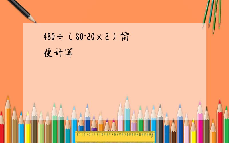 480÷（80-20×2)简便计算