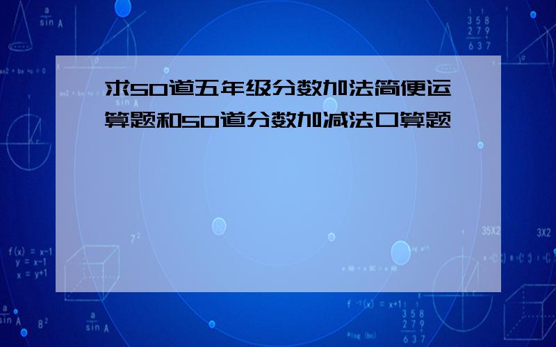 求50道五年级分数加法简便运算题和50道分数加减法口算题