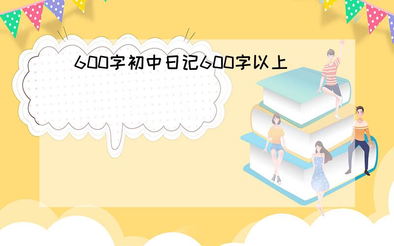 600字初中日记600字以上