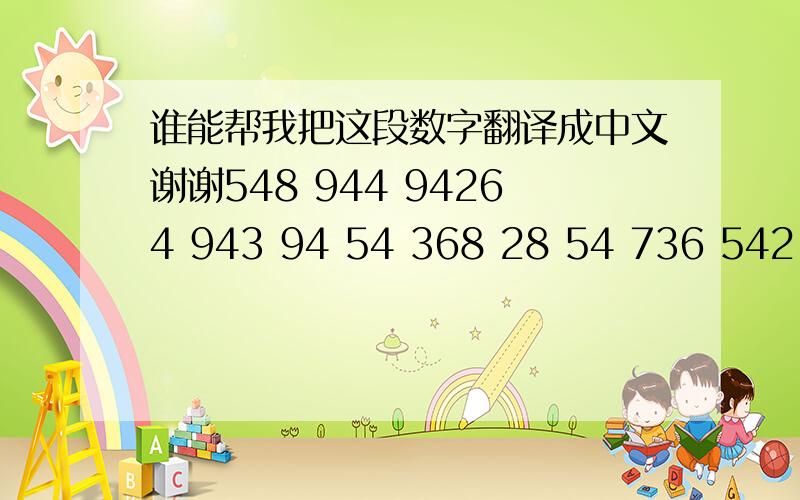 谁能帮我把这段数字翻译成中文谢谢548 944 94264 943 94 54 368 28 54 736 542 53 96 5874 7826 53