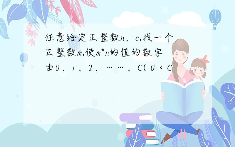 任意给定正整数n、c,找一个正整数m,使m*n的值的数字由0、1、2、……、C( 0 < C