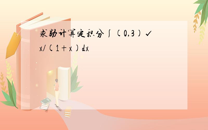 求助计算定积分∫(0,3)√x/(1+x)dx