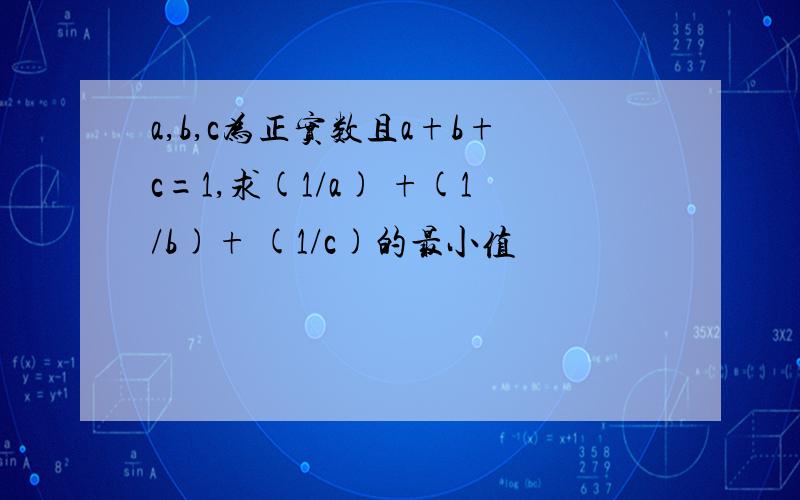 a,b,c为正实数且a+b+c=1,求(1/a) +(1/b)+ (1/c)的最小值