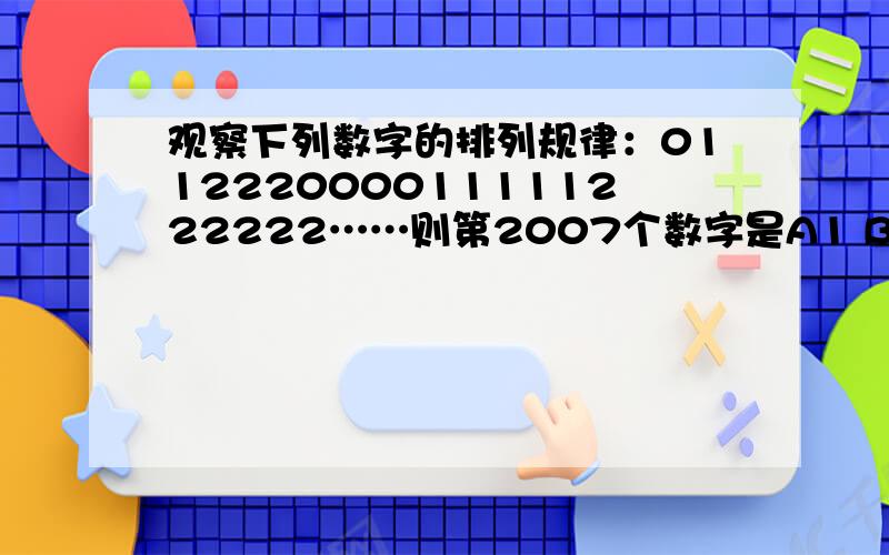 观察下列数字的排列规律：011222000011111222222……则第2007个数字是A1 B2 C0