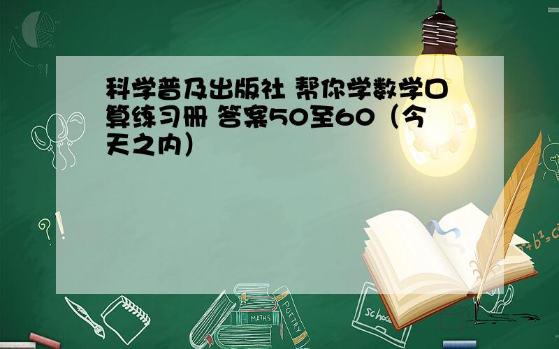 科学普及出版社 帮你学数学口算练习册 答案50至60（今天之内）