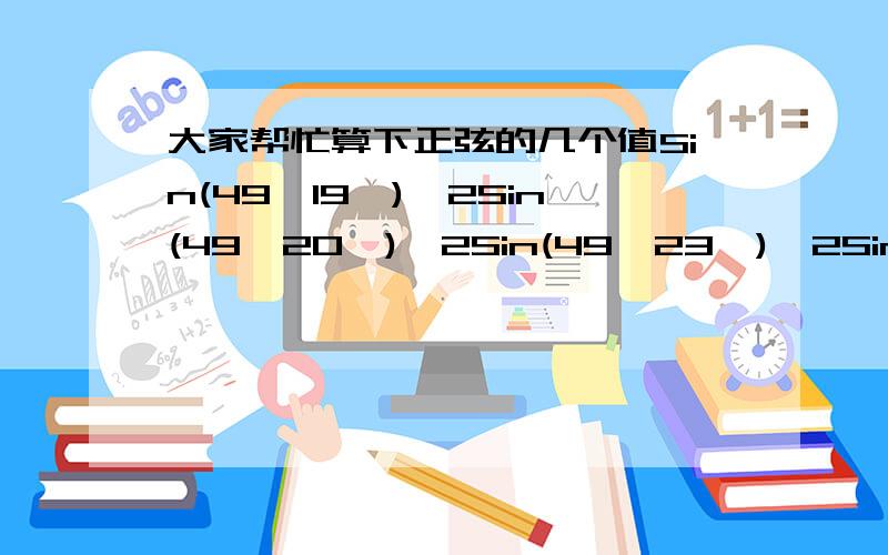 大家帮忙算下正弦的几个值Sin(49°19′)*2Sin(49°20′)*2Sin(49°23′)*2Sin(49°14′)*2Sin(49°45’)*2这个怎样在计算器中输入，怎样算的呢？（电脑里的计算器）