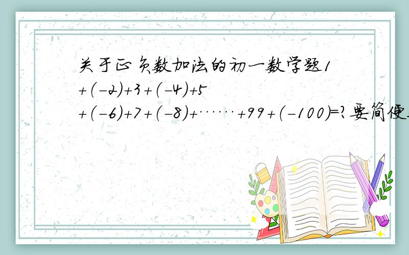 关于正负数加法的初一数学题1+（-2）+3+（-4）+5+（-6）+7+（-8）+……+99+（-100）=?要简便运算的过程