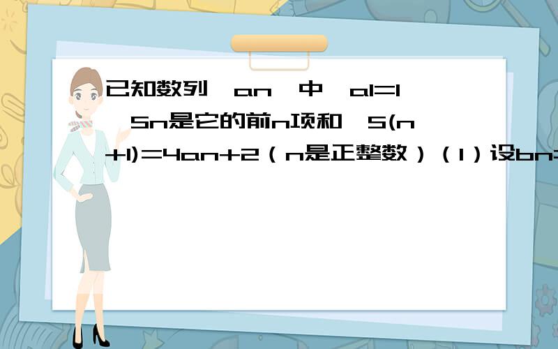 已知数列{an}中,a1=1,Sn是它的前n项和,S(n+1)=4an+2（n是正整数）（1）设bn=a(n+1)-2an（n是正整数）,求证：数列{bn}是等比数列；（2）设cn=an/(2^n)（n是正整数）,求证：数列{cn}是等差数列；（3）求数