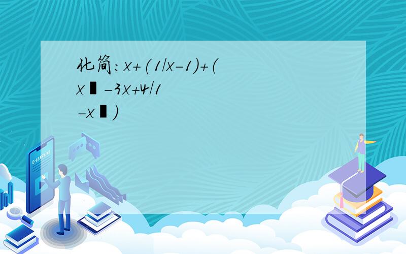 化简：x+(1/x-1)+（x²-3x+4/1-x²）