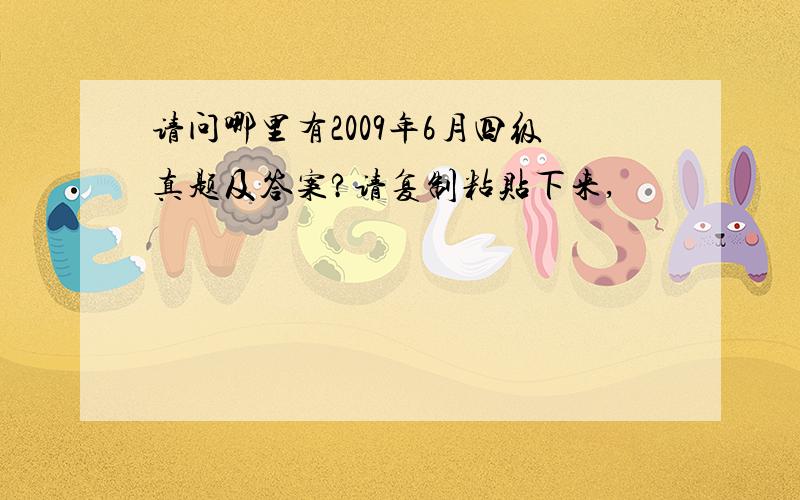 请问哪里有2009年6月四级真题及答案?请复制粘贴下来,