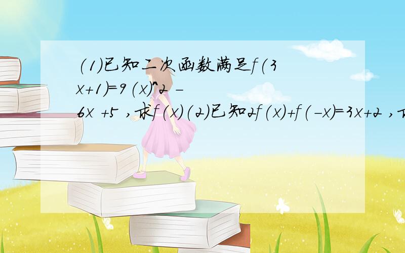 (1)已知二次函数满足f(3x+1)=9(x)^2 - 6x +5 ,求f(x)(2)已知2f(x)+f(-x)=3x+2 ,求f(x)(3)设f(x)是定义在实数集R上的函数,满足f(0)=1,且对任意实数a有f(a-b)=f(a)-b(2a-b+1).求f(x)