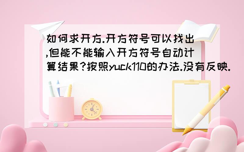 如何求开方.开方符号可以找出,但能不能输入开方符号自动计算结果?按照yuck110的办法.没有反映.