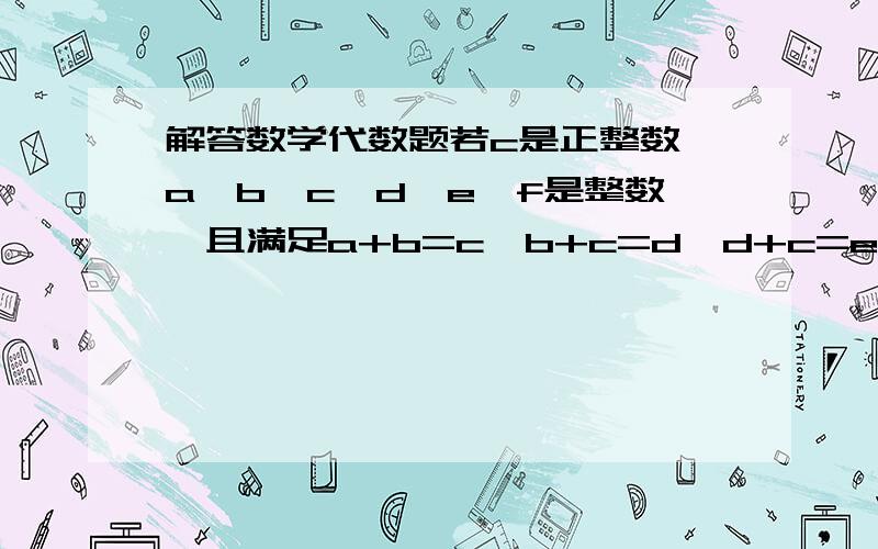 解答数学代数题若c是正整数,a,b,c,d,e,f是整数,且满足a+b=c,b+c=d,d+c=e,e+f=a,则a+b+c+d+e+f最小值为?