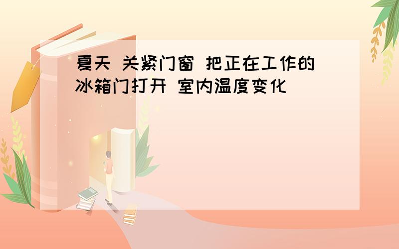 夏天 关紧门窗 把正在工作的冰箱门打开 室内温度变化