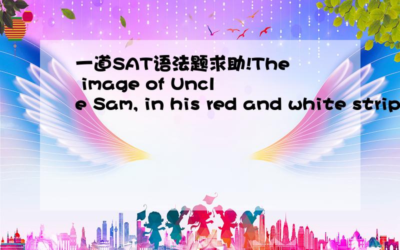 一道SAT语法题求助!The image of Uncle Sam, in his red and white striped pants and blue coat, is used at certain times to elucidate a feeling of patriotism in Americans.     No error是一道划线改错题,划线部分是：of,in his,certain和