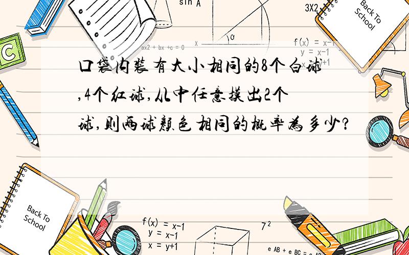 口袋内装有大小相同的8个白球,4个红球,从中任意摸出2个球,则两球颜色相同的概率为多少?