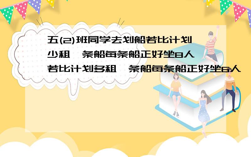 五(2)班同学去划船若比计划少租一条船每条船正好坐8人,若比计划多租一条船每条船正好坐6人,有多少同学,计划租几条船?