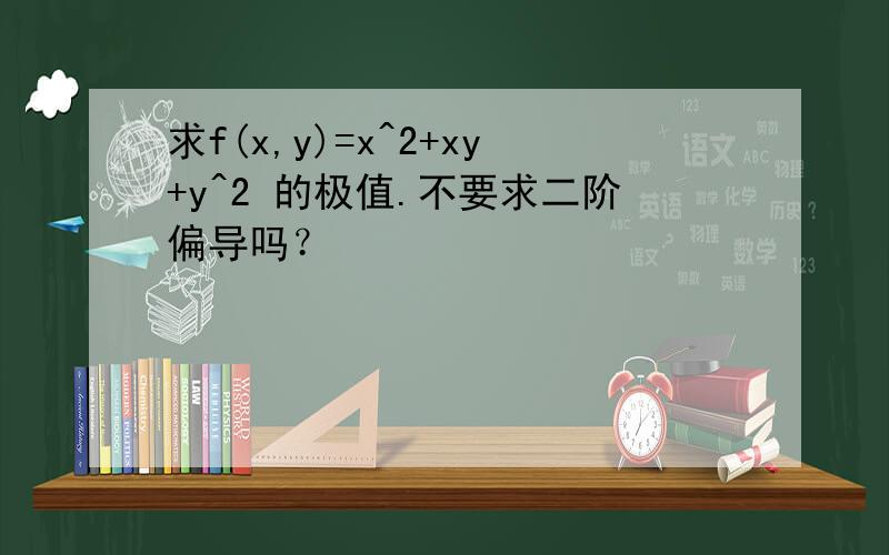 求f(x,y)=x^2+xy+y^2 的极值.不要求二阶偏导吗？