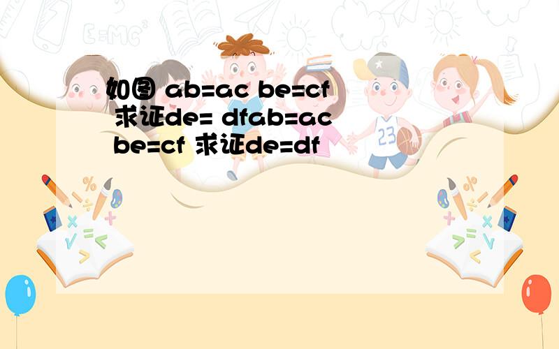 如图 ab=ac be=cf 求证de= dfab=ac be=cf 求证de=df